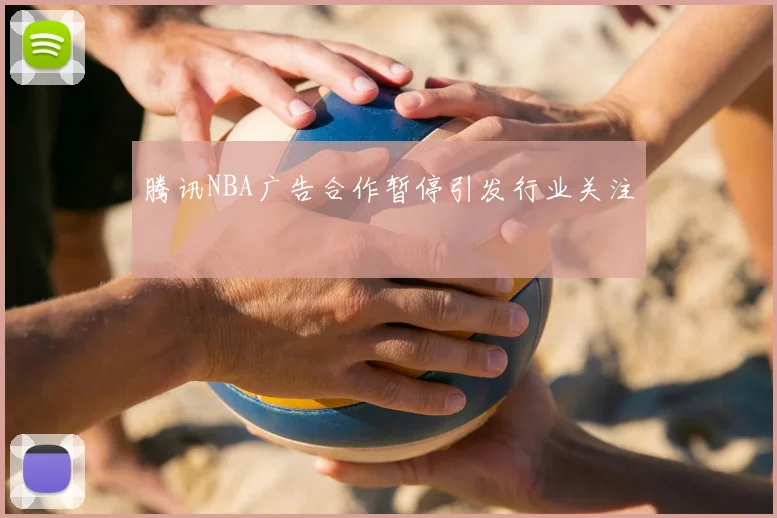 腾讯NBA广告合作暂停引发行业关注