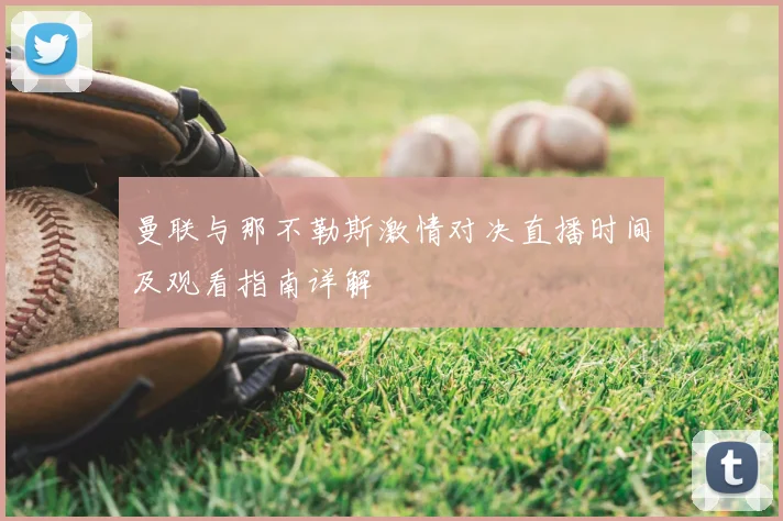 曼联与那不勒斯激情对决直播时间及观看指南详解