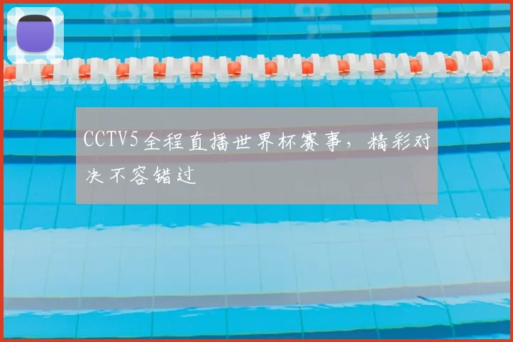 CCTV5全程直播世界杯赛事，精彩对决不容错过