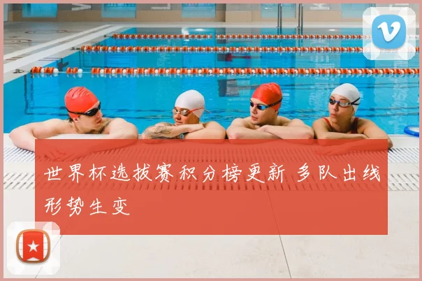 世界杯选拔赛积分榜更新 多队出线形势生变