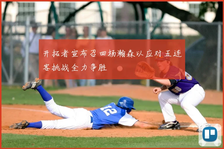 开拓者宣布召回杨瀚森以应对五连客挑战全力争胜