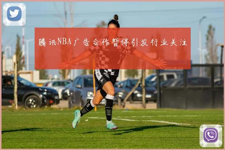 腾讯NBA广告合作暂停引发行业关注