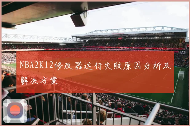 NBA2K12修改器运行失败原因分析及解决方案