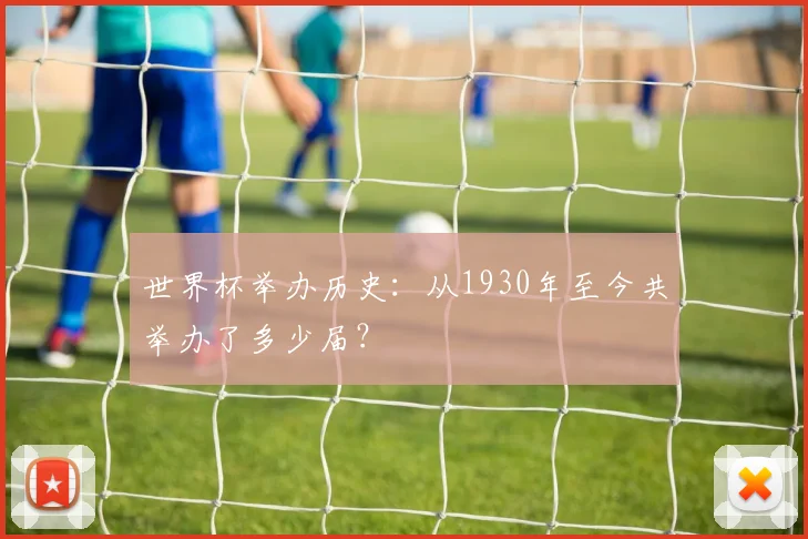 世界杯举办历史：从1930年至今共举办了多少届？