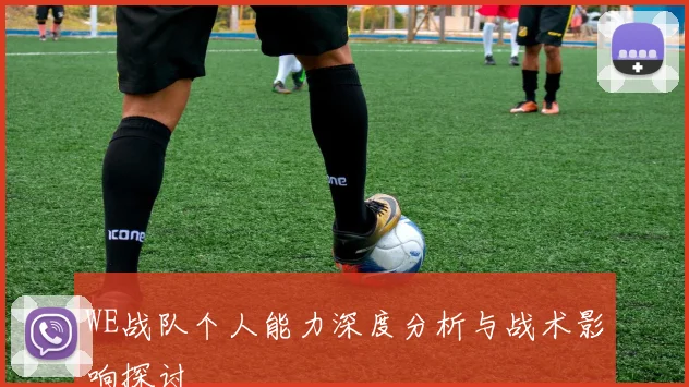 WE战队个人能力深度分析与战术影响探讨
