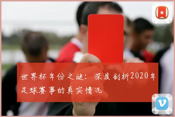 世界杯年份之谜：深度剖析2020年足球赛事的真实情况