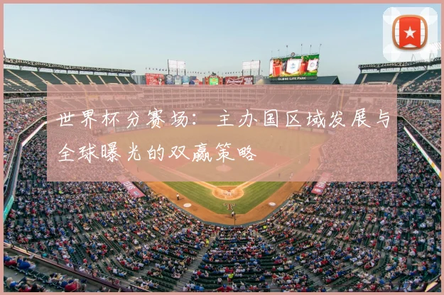 世界杯分赛场：主办国区域发展与全球曝光的双赢策略