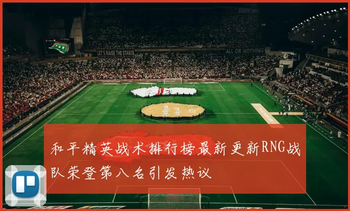 和平精英战术排行榜最新更新RNG战队荣登第八名引发热议