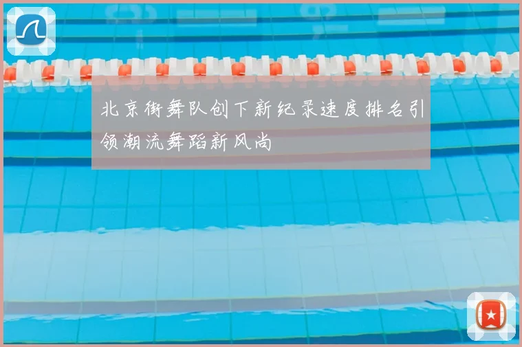 北京街舞队创下新纪录速度排名引领潮流舞蹈新风尚